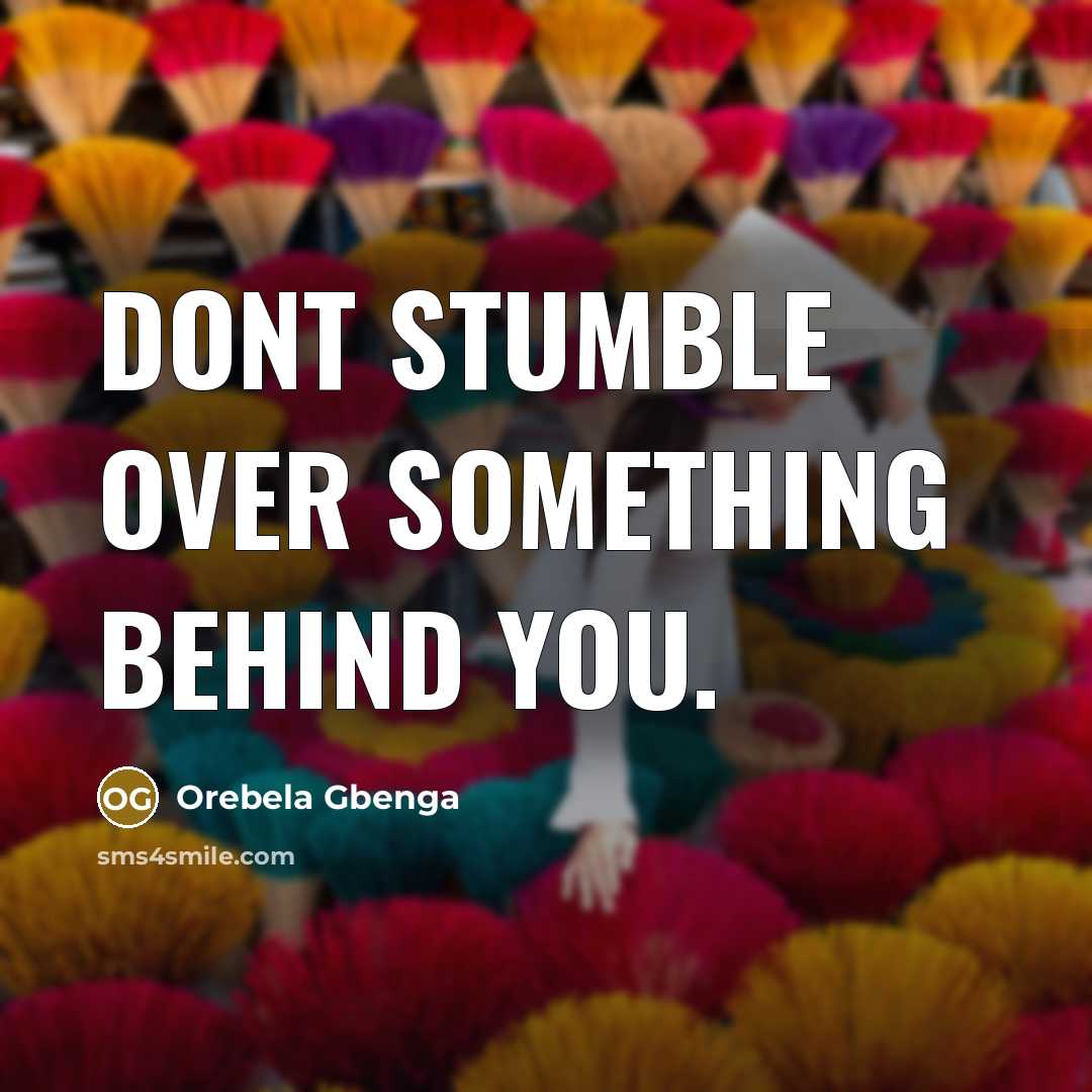 “Dont stumble over something behind you.” quote by Orebela Gbenga