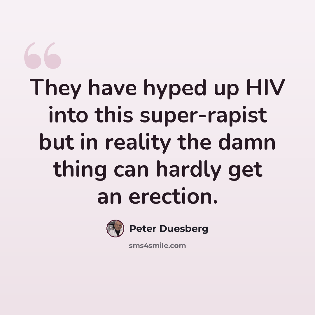 “They have hyped up HIV into this super-rapist but in reality the damn thing can hardly get an erection.” quote by Peter Duesberg