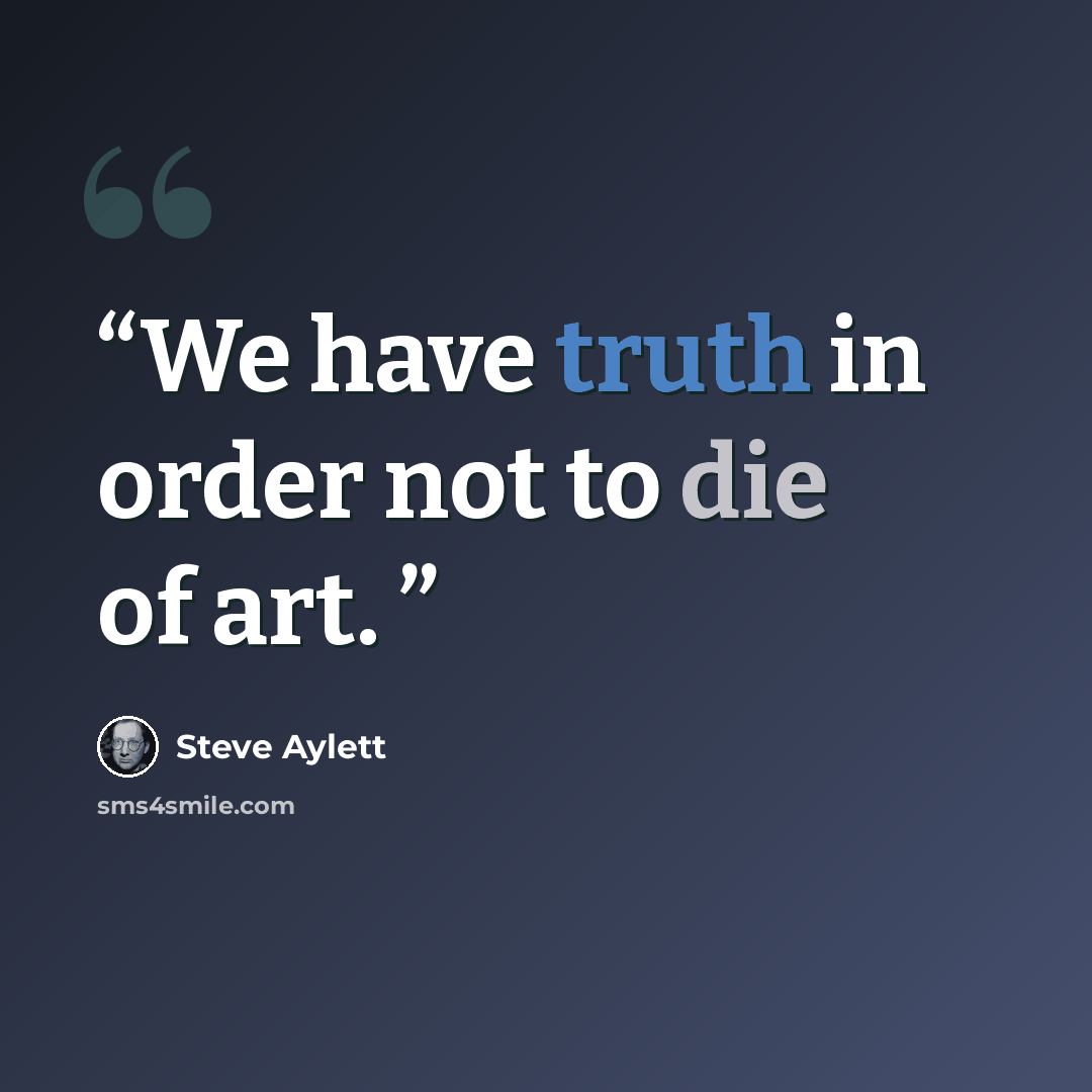 “We have truth in order not to die of art.” quote by Steve Aylett