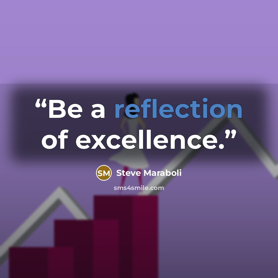 “Be a reflection of excellence.” quote by Steve Maraboli