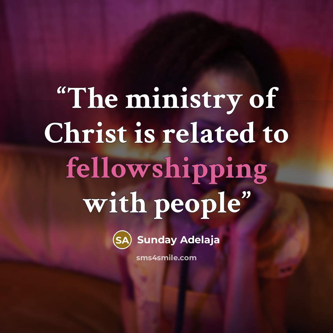 “The ministry of Christ is related to fellowshipping with people” quote by Sunday Adelaja