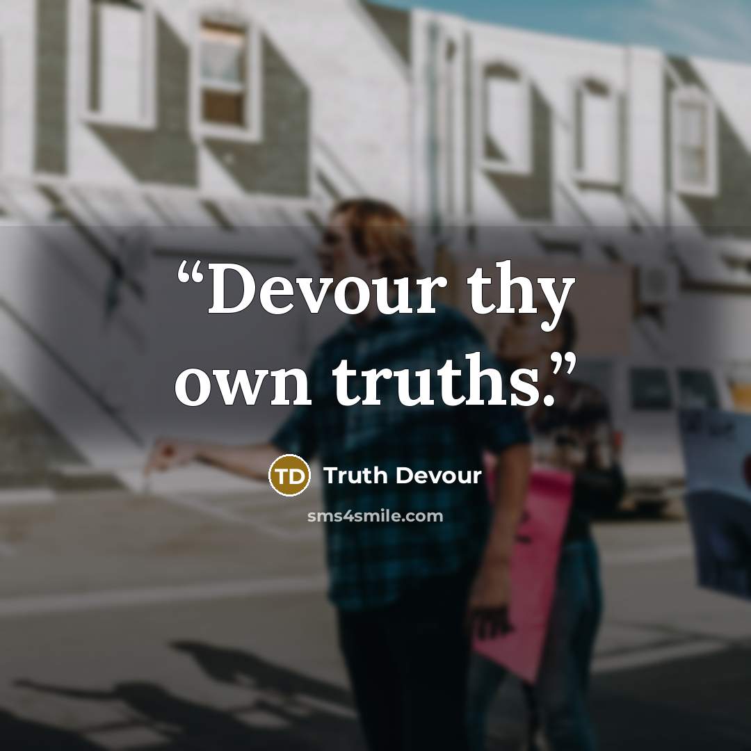 “Devour thy own truths.” quote by Truth Devour