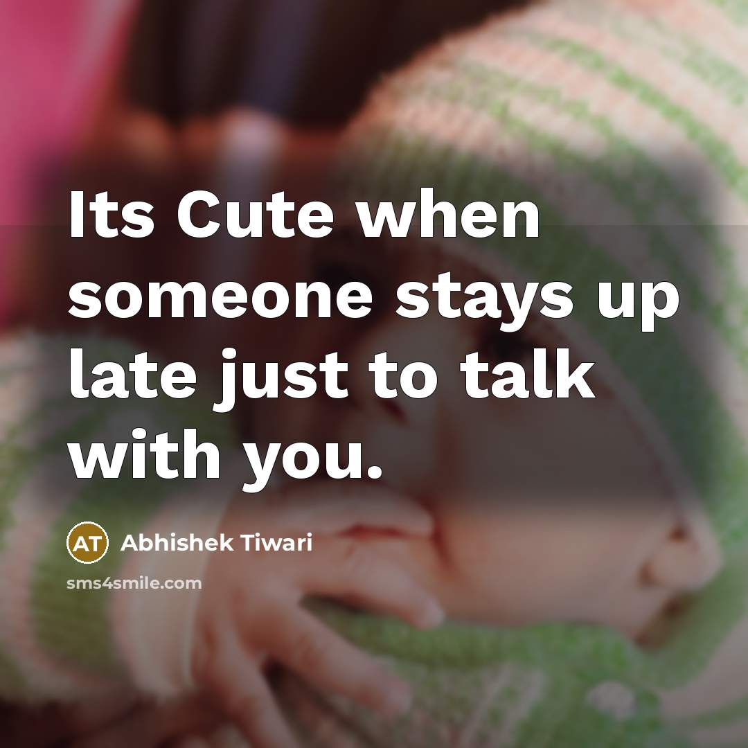 “Its Cute when someone stays up late just to talk with you.” quote by Abhishek Tiwari
