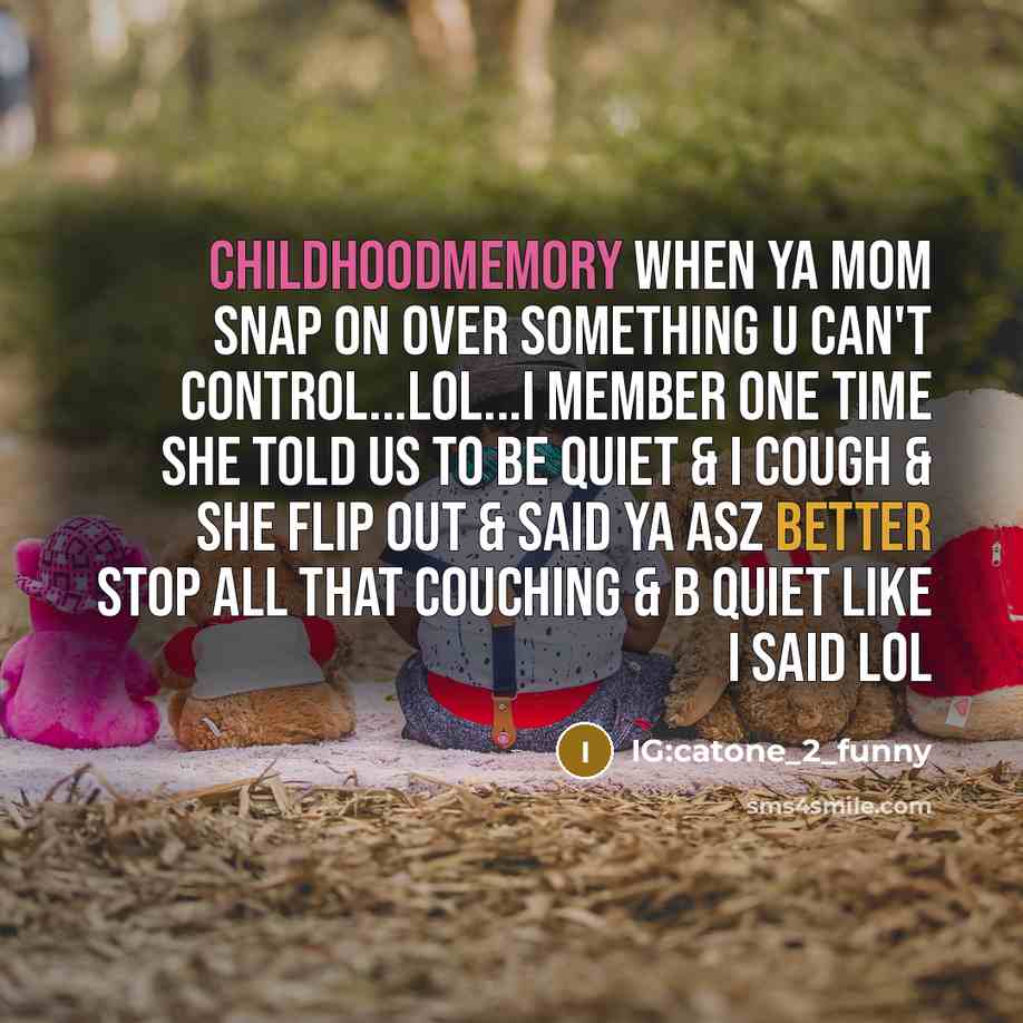“ChildHoodMemory when ya mom snap on over something u can't control...lol...I member one time she told us to be quiet & I cough & she flip out & said ya asz better stop all that couching & b quiet like I said lol” quote by IG:catone_2_funny