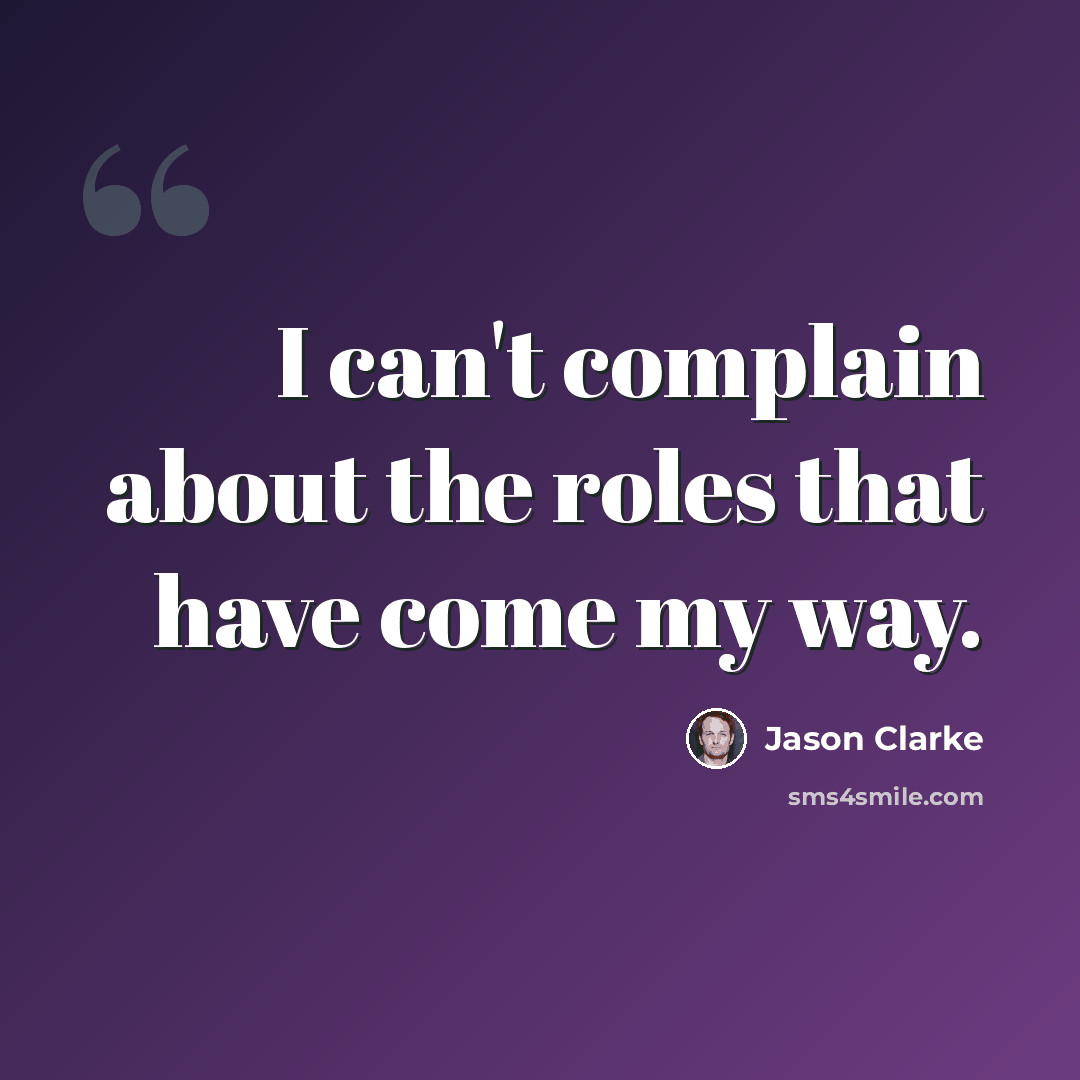 “I can't complain about the roles that have come my way.” quote by Jason Clarke