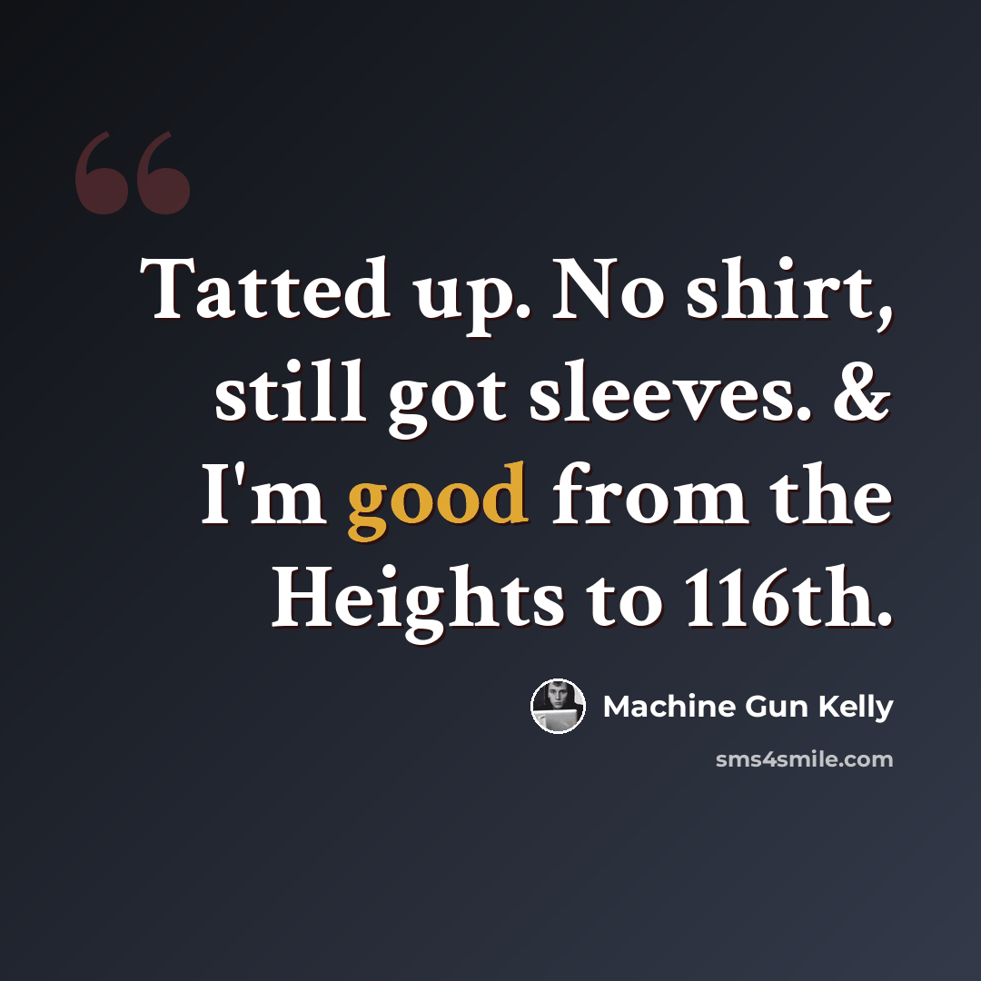 “Tatted up. No shirt, still got sleeves. & I'm good from the Heights to 116th.” quote by Machine Gun Kelly