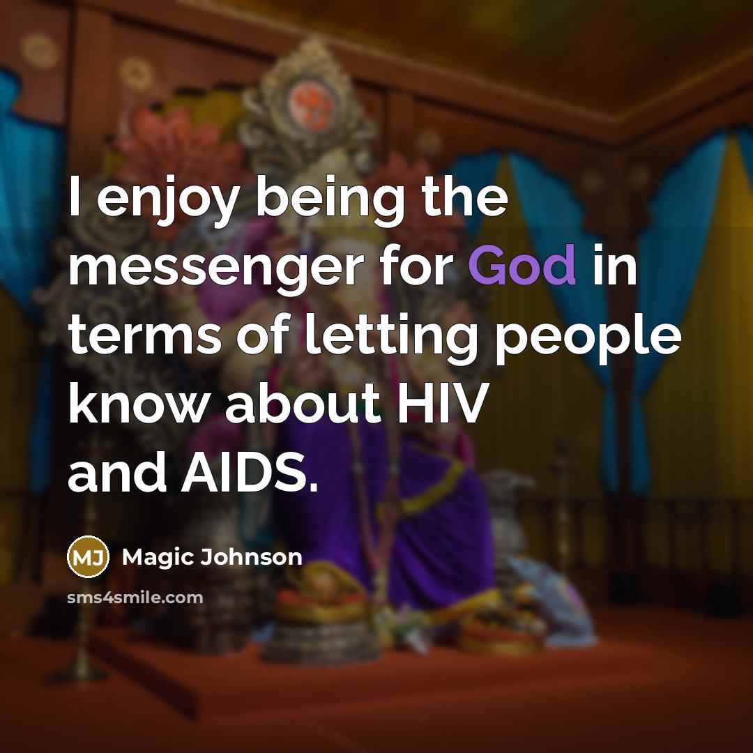 “I enjoy being the messenger for God in terms of letting people know about HIV and AIDS.” quote by Magic Johnson