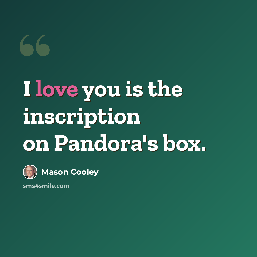 “I love you is the inscription on Pandora's box.” quote by Mason Cooley