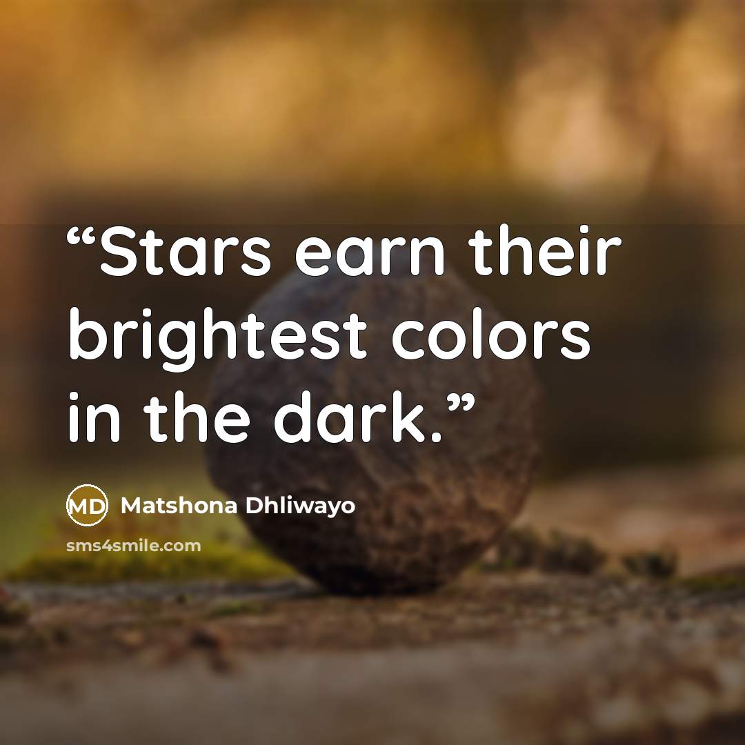 “Stars earn their brightest colors in the dark.” quote by Matshona Dhliwayo