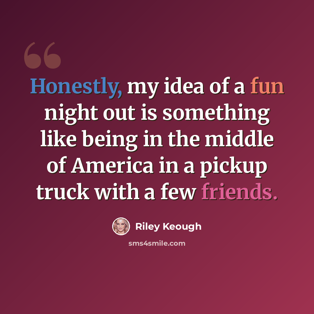 “Honestly, my idea of a fun night out is something like being in the middle of America in a pickup truck with a few friends.” quote by Riley Keough