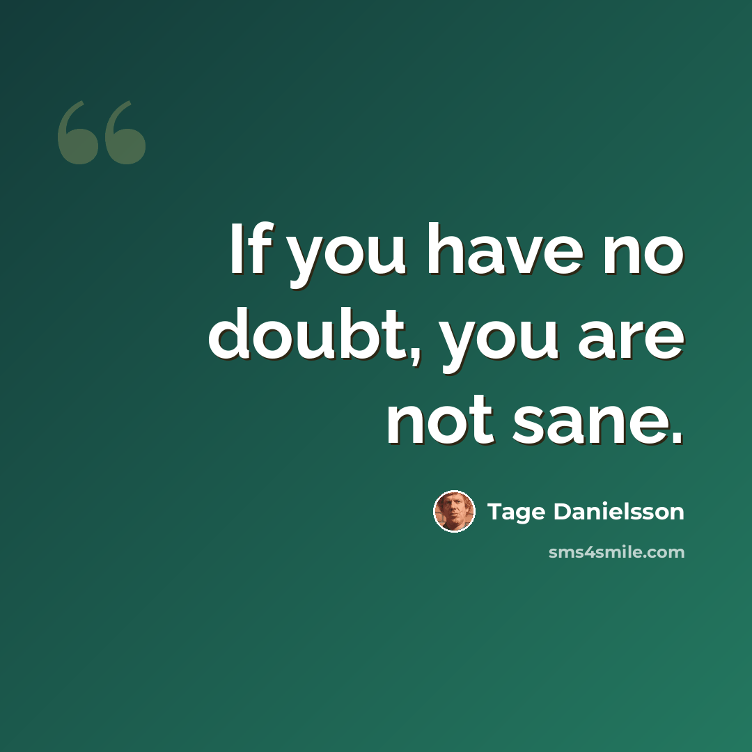 “If you have no doubt, you are not sane.” quote by Tage Danielsson