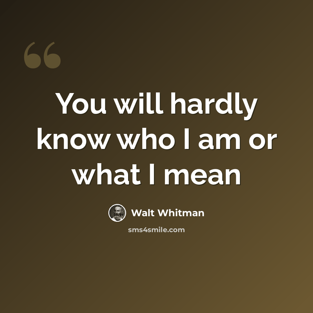 “You will hardly know who I am or what I mean” quote by Walt Whitman