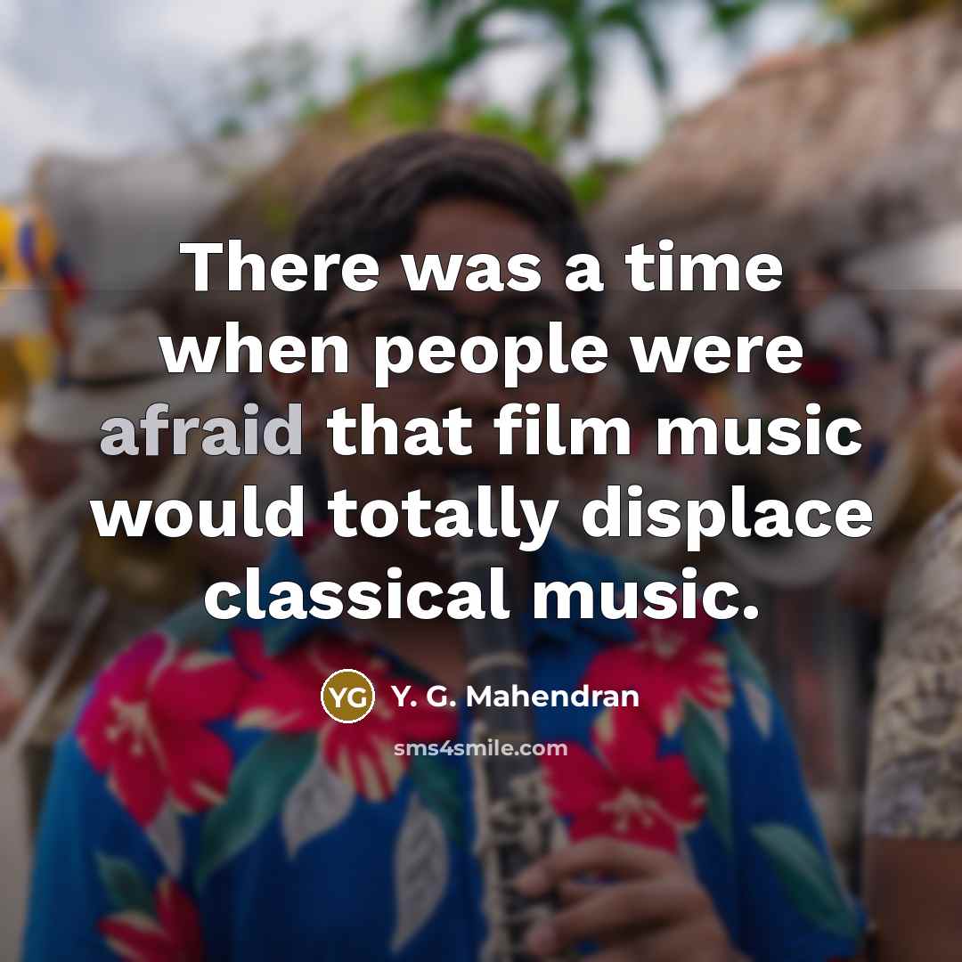 “There was a time when people were afraid that film music would totally displace classical music.” quote by Y. G. Mahendran