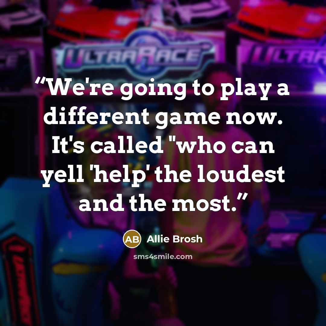“We're going to play a different game now. It's called "who can yell 'help' the loudest and the most.” quote by Allie Brosh