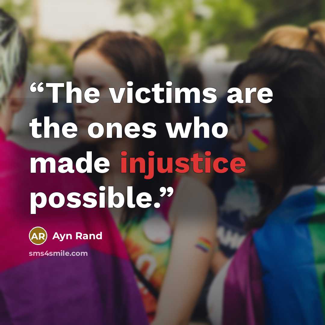“The victims are the ones who made injustice possible.” quote by Ayn Rand
