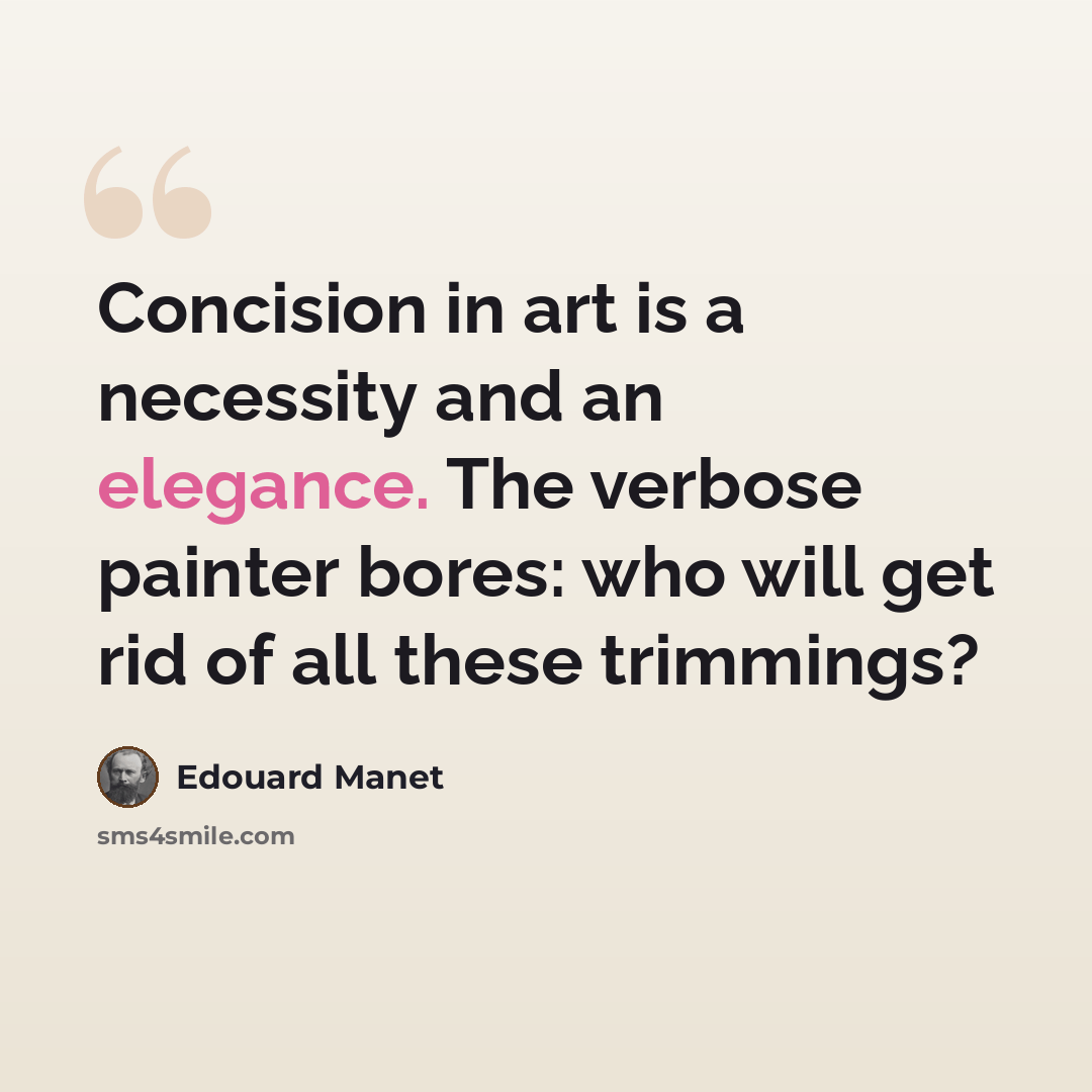 “Concision in art is a necessity and an elegance. The verbose painter bores: who will get rid of all these trimmings?” quote by Edouard Manet
