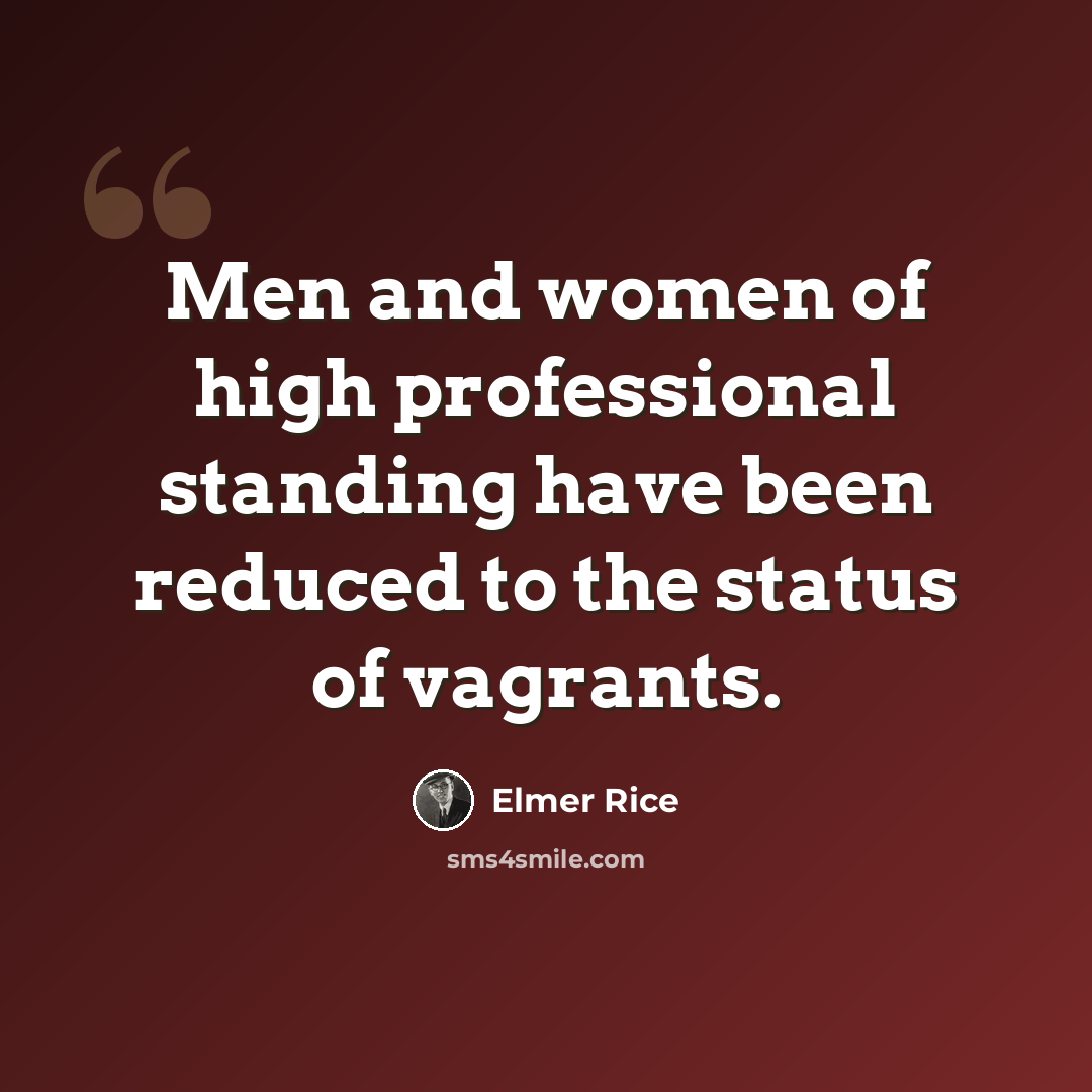 “Men and women of high professional standing have been reduced to the status of vagrants.” quote by Elmer Rice