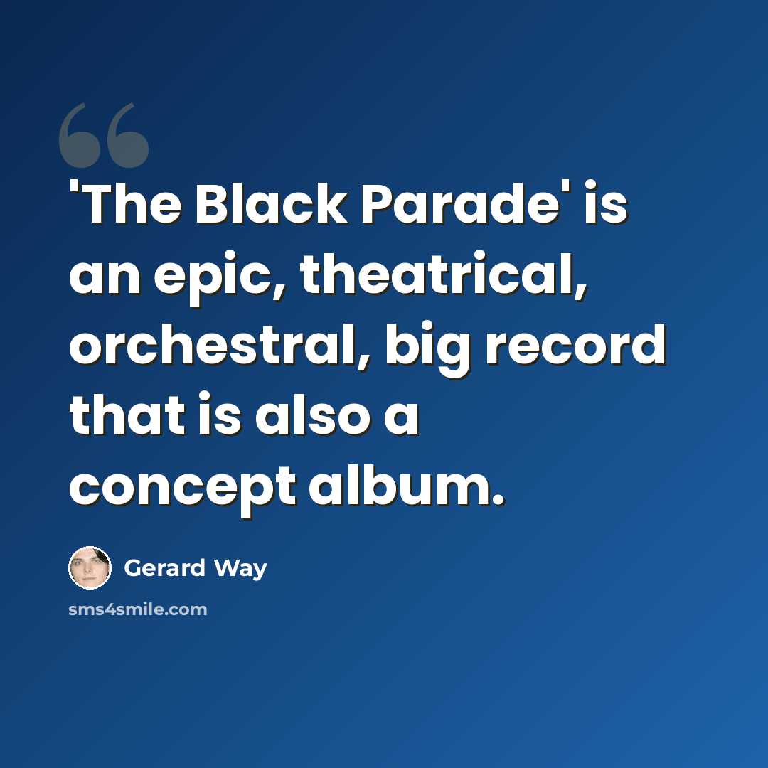 “'The Black Parade' is an epic, theatrical, orchestral, big record that is also a concept album.” quote by Gerard Way