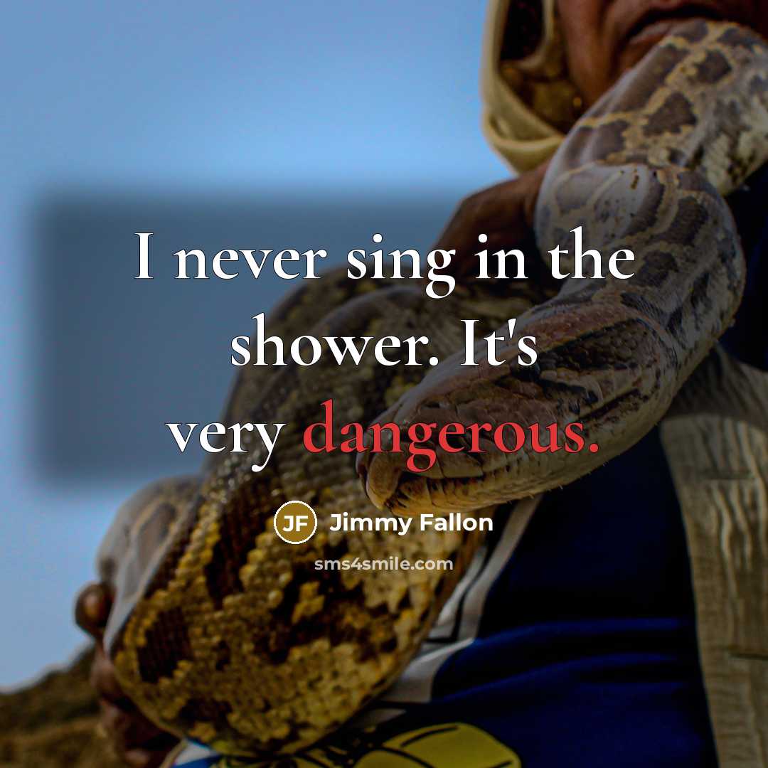 “I never sing in the shower. It's very dangerous.” quote by Jimmy Fallon