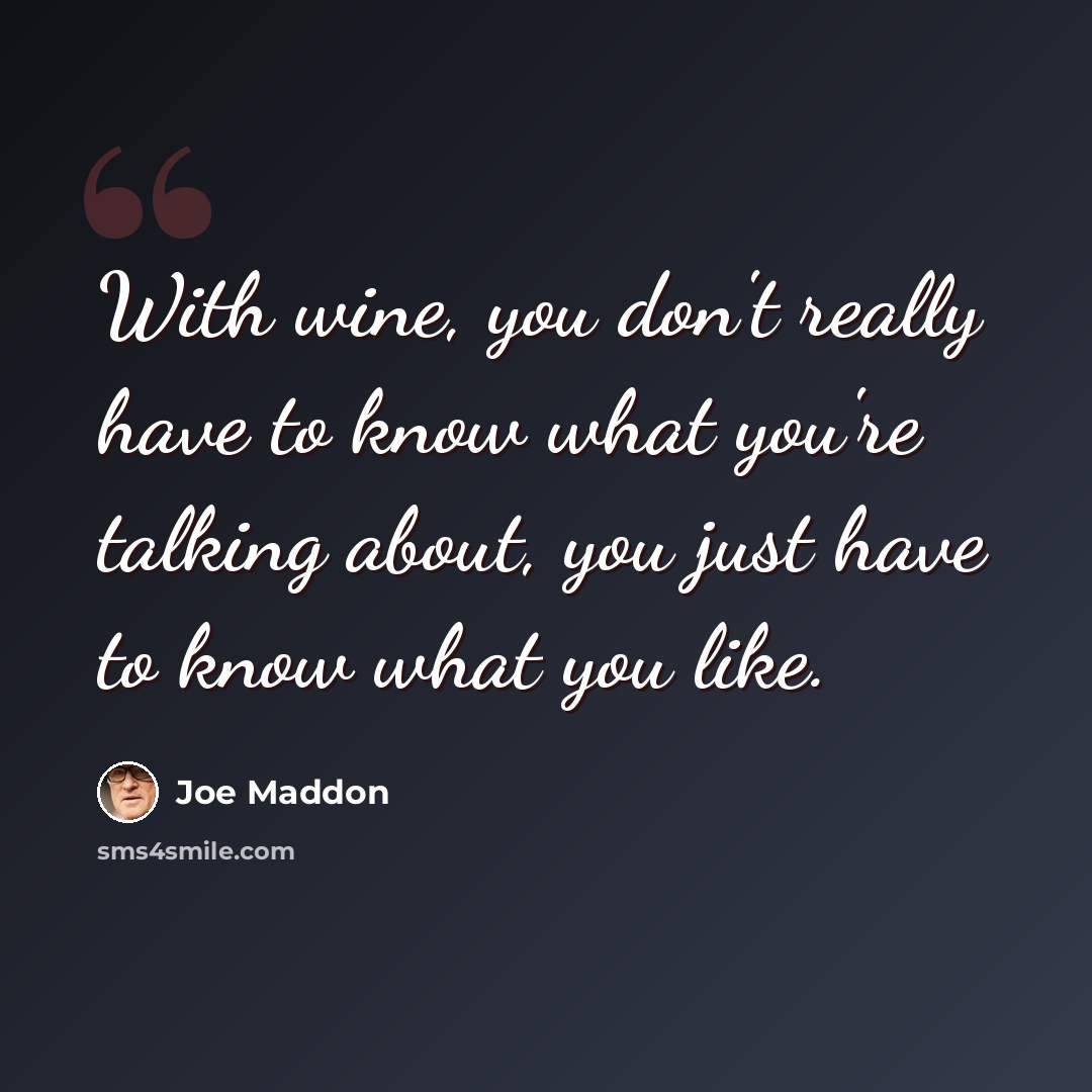 “With wine, you don't really have to know what you're talking about, you just have to know what you like.” quote by Joe Maddon