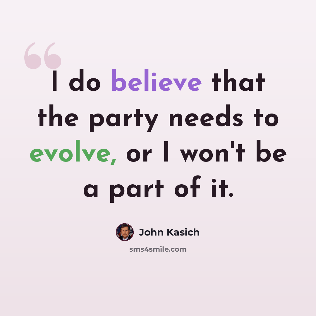 “I do believe that the party needs to evolve, or I won't be a part of it.” quote by John Kasich
