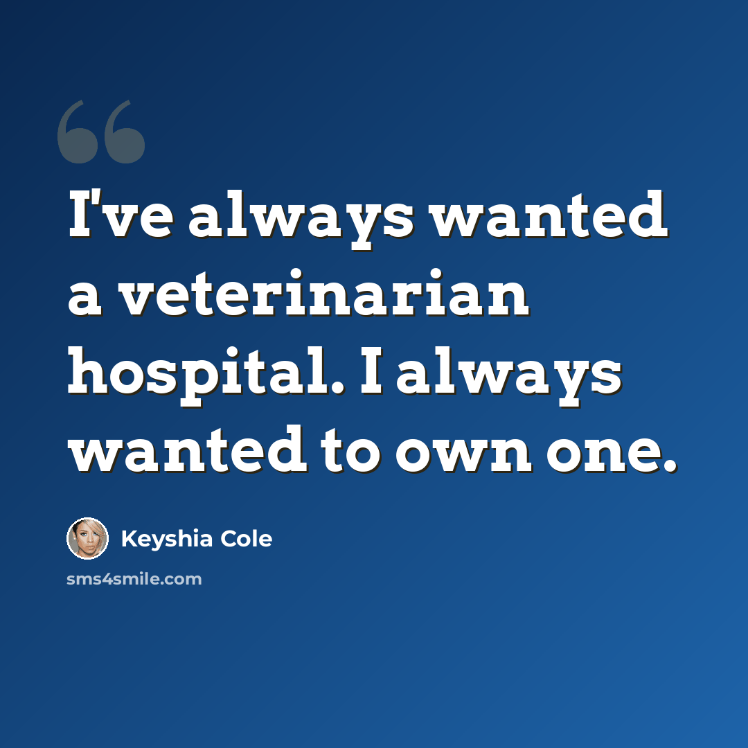 “I've always wanted a veterinarian hospital. I always wanted to own one.” quote by Keyshia Cole