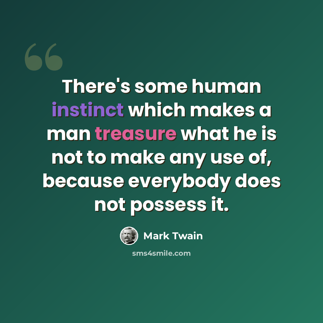 “There's some human instinct which makes a man treasure what he is not to make any use of, because everybody does not possess it.” quote by Mark Twain
