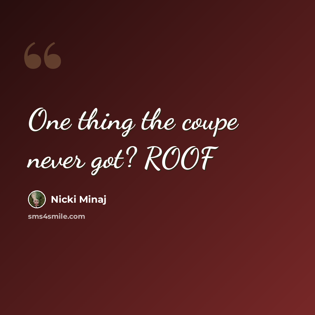 “One thing the coupe never got? ROOF” quote by Nicki Minaj
