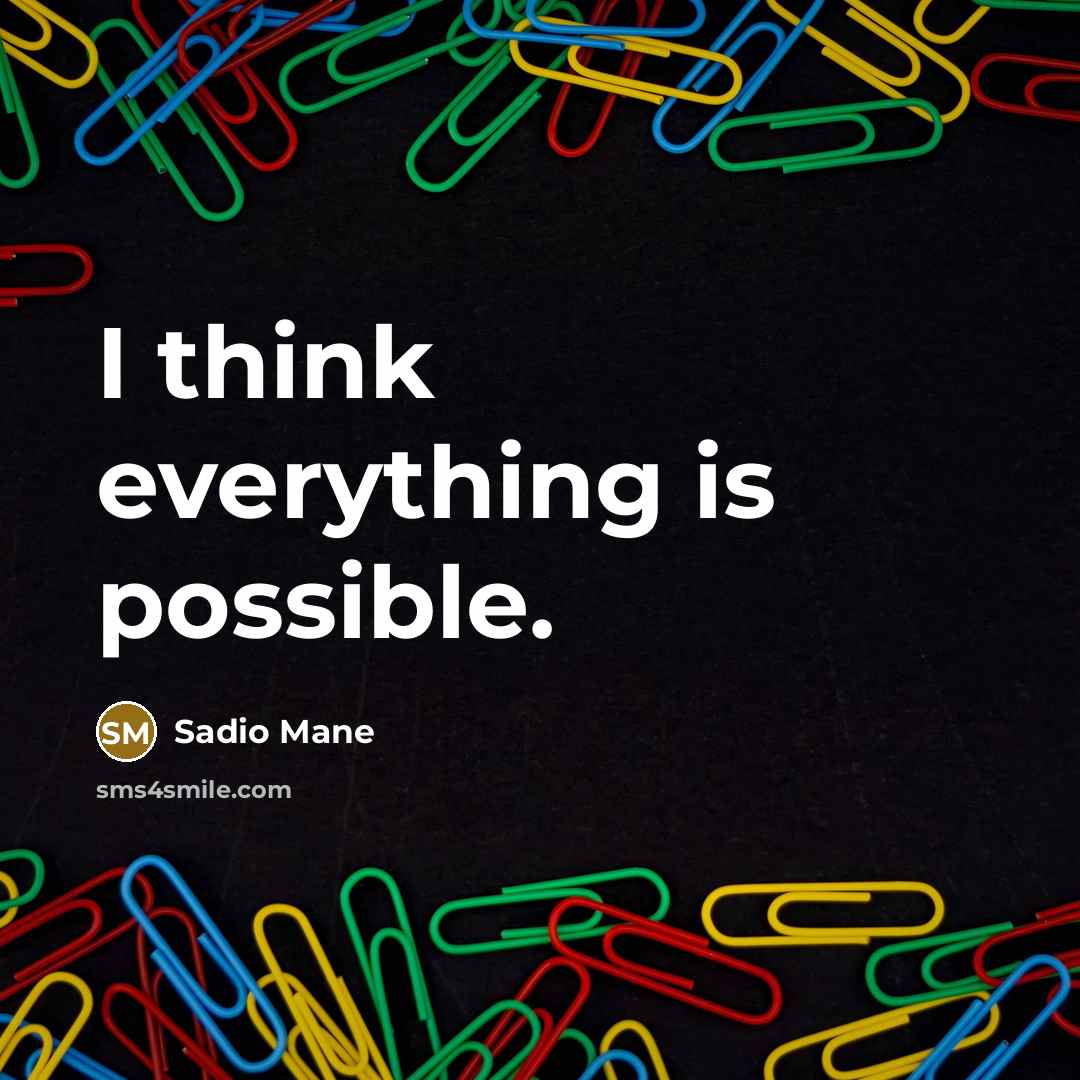 “I think everything is possible.” quote by Sadio Mane