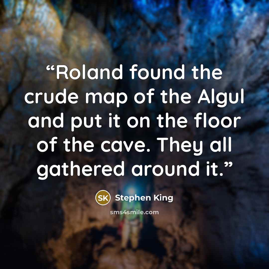 “Roland found the crude map of the Algul and put it on the floor of the cave. They all gathered around it.” quote by Stephen King
