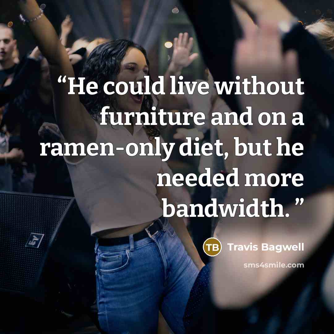“He could live without furniture and on a ramen-only diet, but he needed more bandwidth.” quote by Travis Bagwell