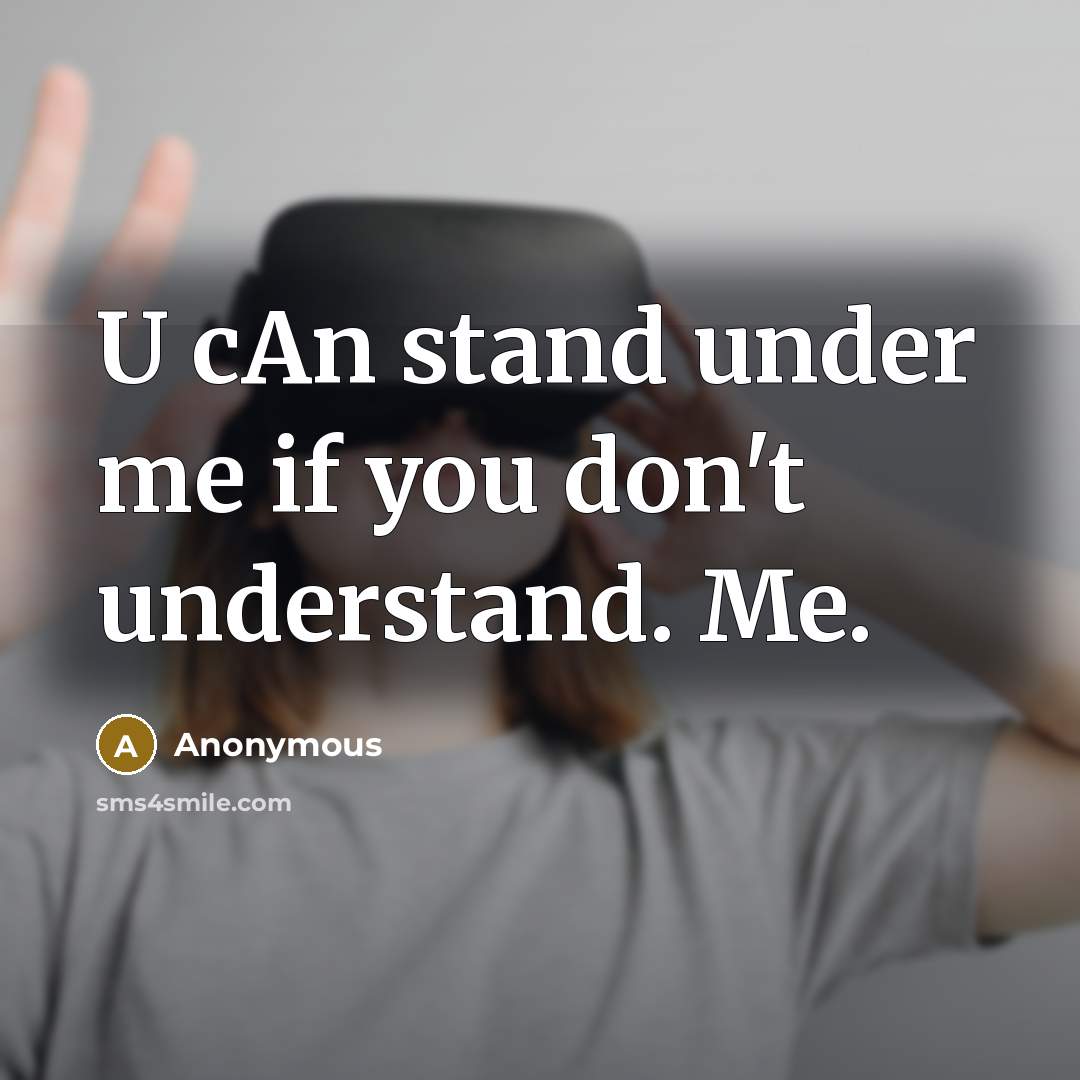 “U cAn stand under me if you don't understand. Me.” quote by Anonymous