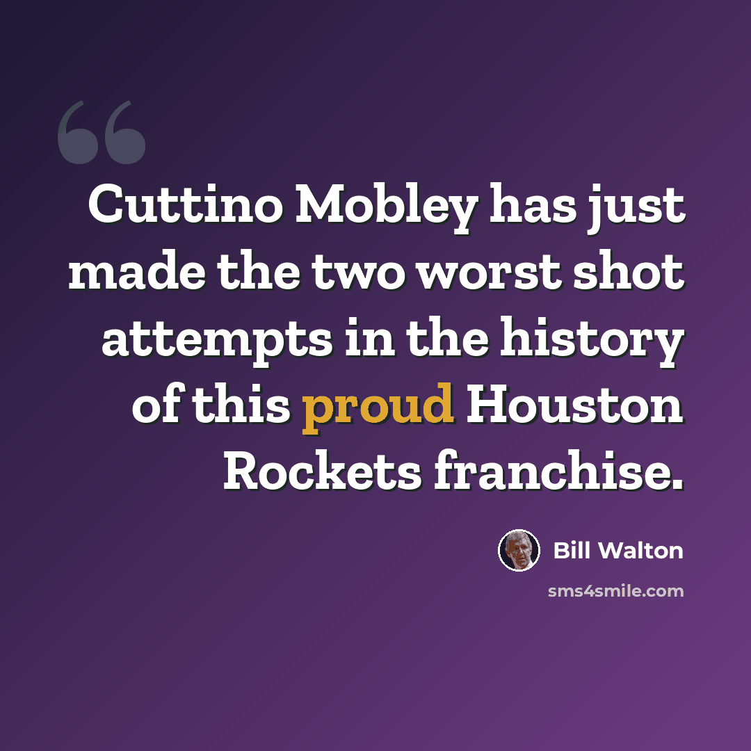 “Cuttino Mobley has just made the two worst shot attempts in the history of this proud Houston Rockets franchise.” quote by Bill Walton