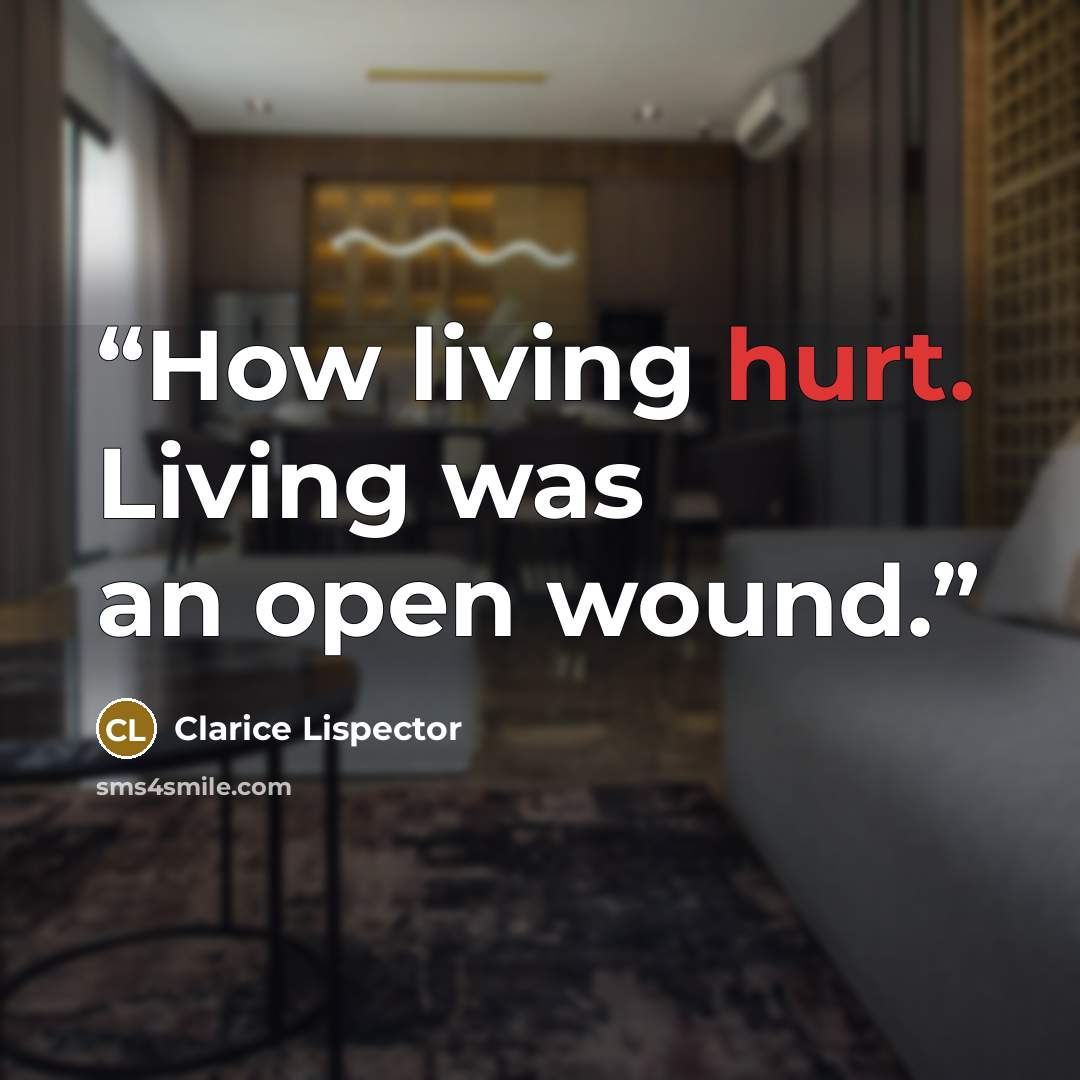 “How living hurt. Living was an open wound.” quote by Clarice Lispector
