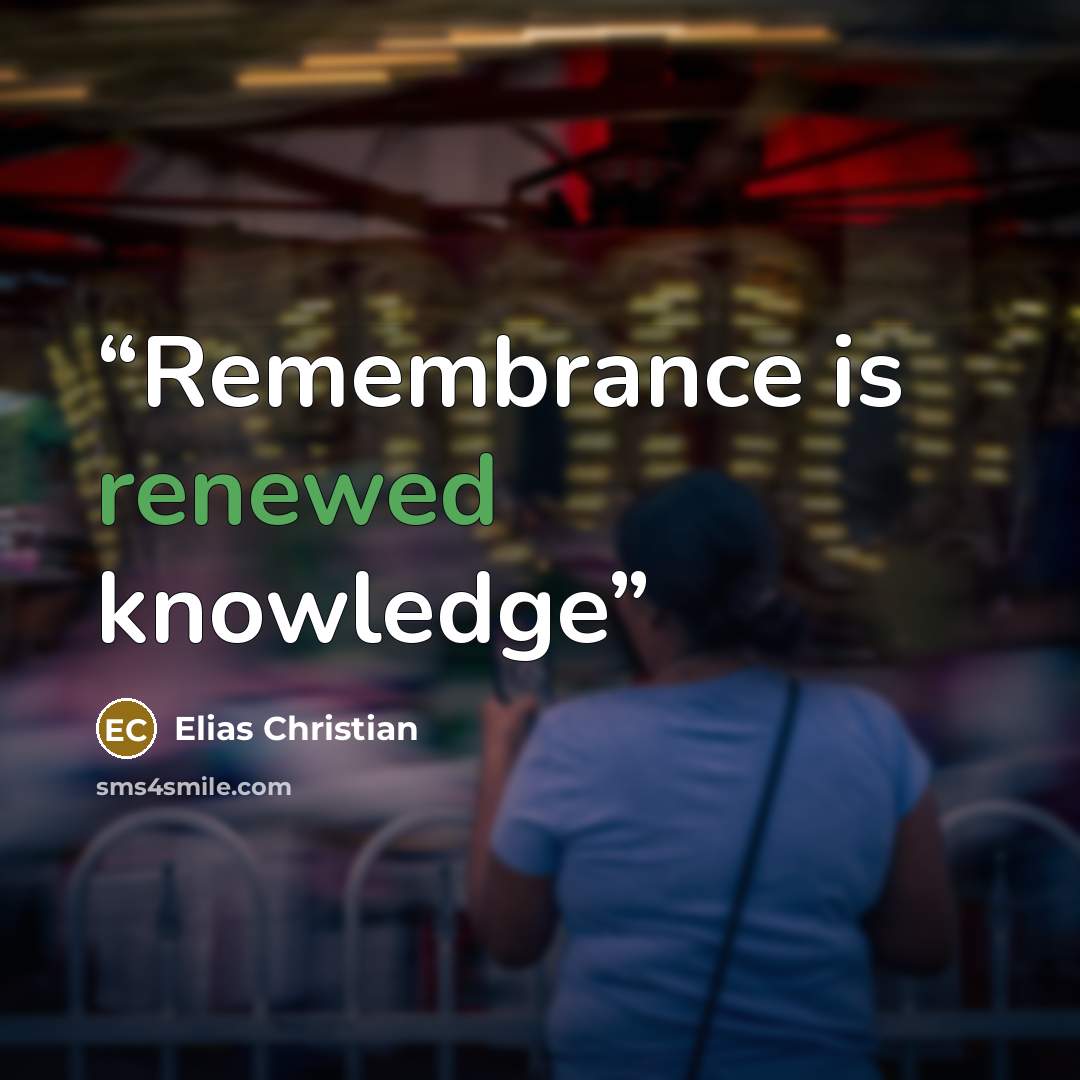 “Remembrance is renewed knowledge” quote by Elias Christian