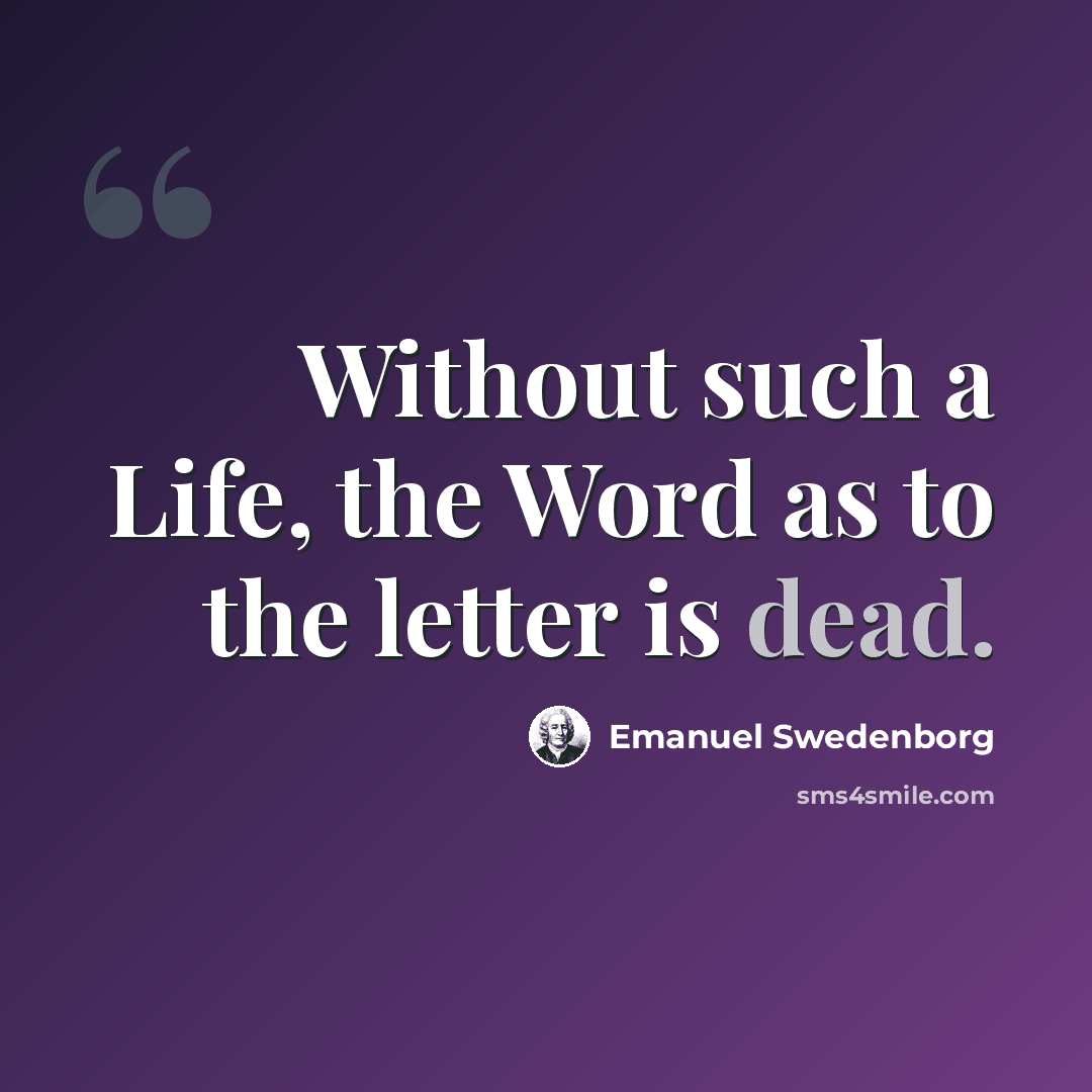 “Without such a Life, the Word as to the letter is dead.” quote by Emanuel Swedenborg