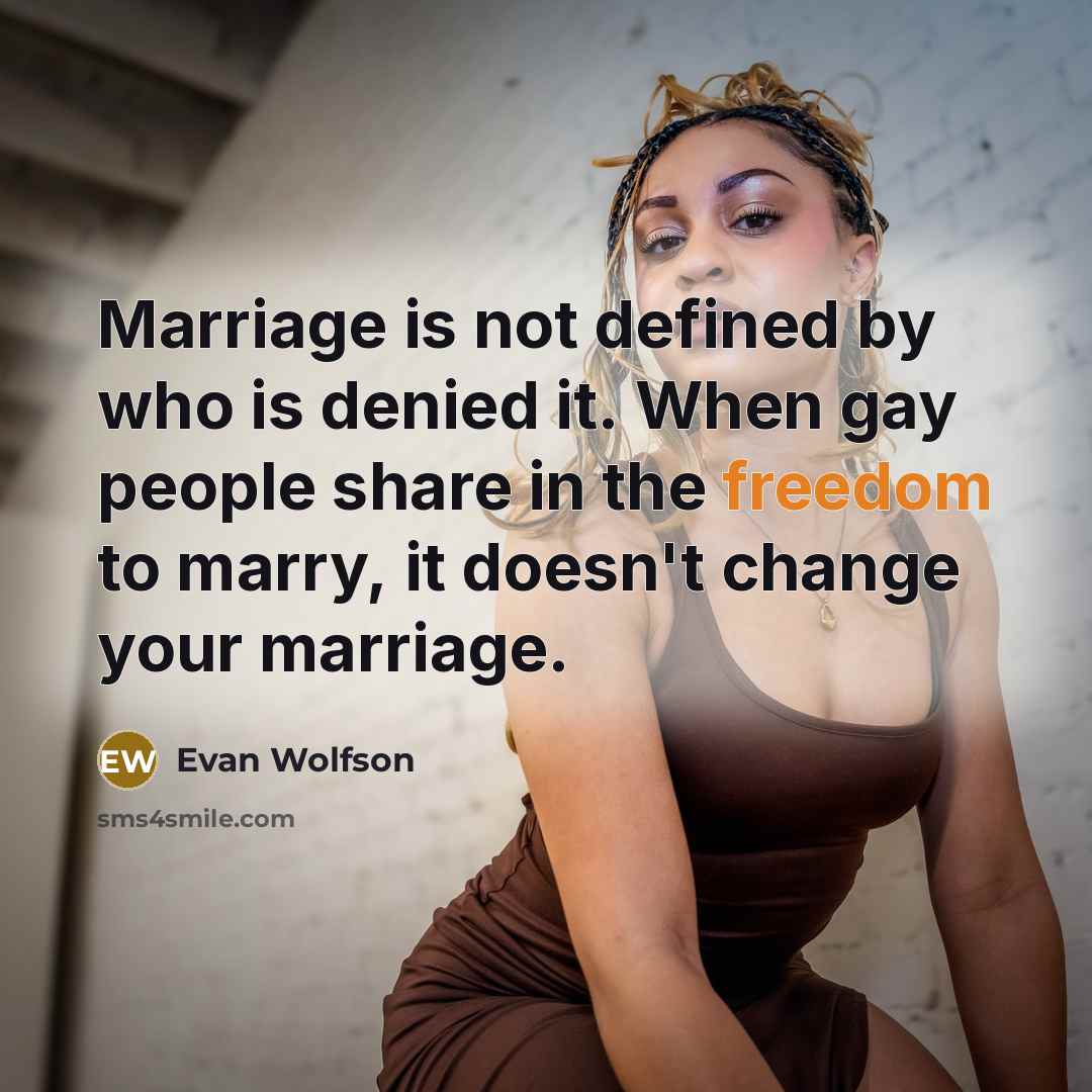 “Marriage is not defined by who is denied it. When gay people share in the freedom to marry, it doesn't change your marriage.” quote by Evan Wolfson