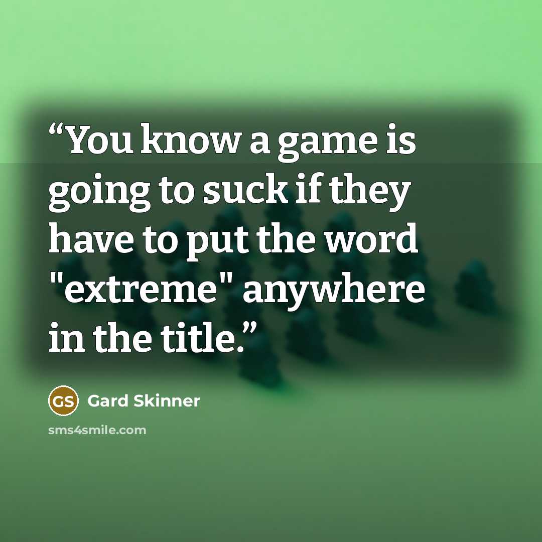 “You know a game is going to suck if they have to put the word "extreme" anywhere in the title.” quote by Gard Skinner