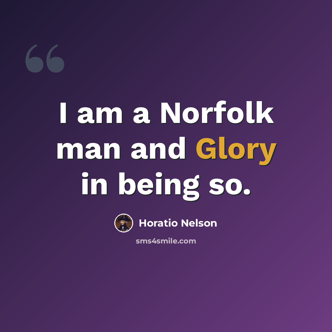 “I am a Norfolk man and Glory in being so.” quote by Horatio Nelson