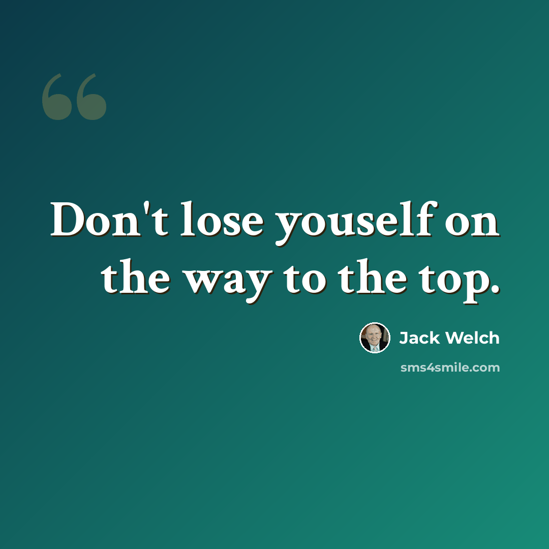 “Don't lose youself on the way to the top.” quote by Jack Welch