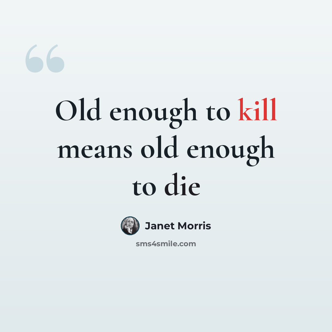 “Old enough to kill means old enough to die” quote by Janet Morris