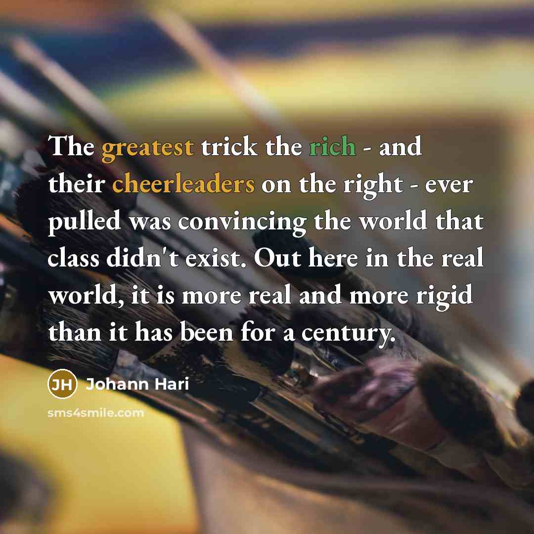 “The greatest trick the rich - and their cheerleaders on the right - ever pulled was convincing the world that class didn't exist. Out here in the real world, it is more real and more rigid than it has been for a century.” quote by Johann Hari