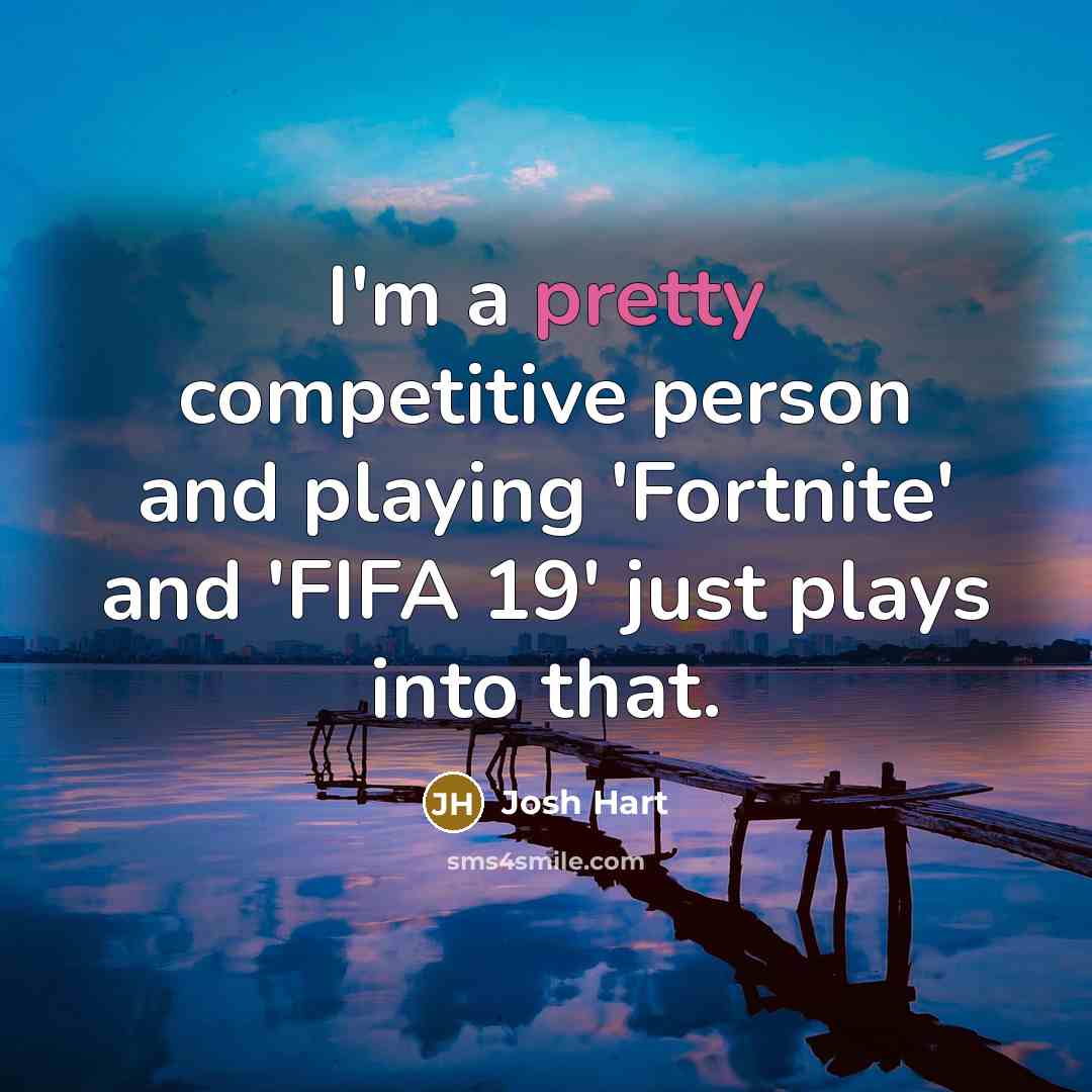 “I'm a pretty competitive person and playing 'Fortnite' and 'FIFA 19' just plays into that.” quote by Josh Hart