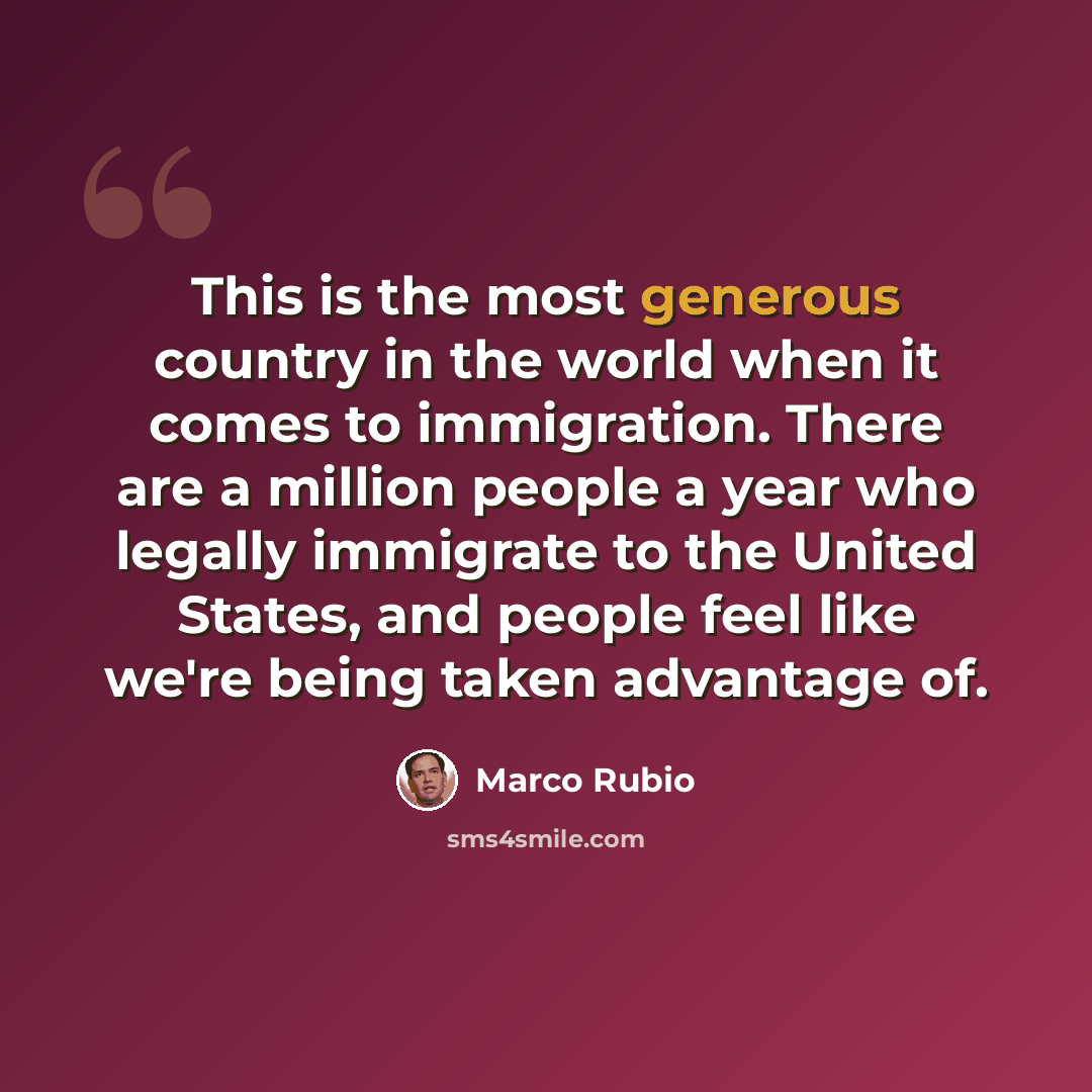 “This is the most generous country in the world when it comes to immigration. There are a million people a year who legally immigrate to the United States, and people feel like we're being taken advantage of.” quote by Marco Rubio