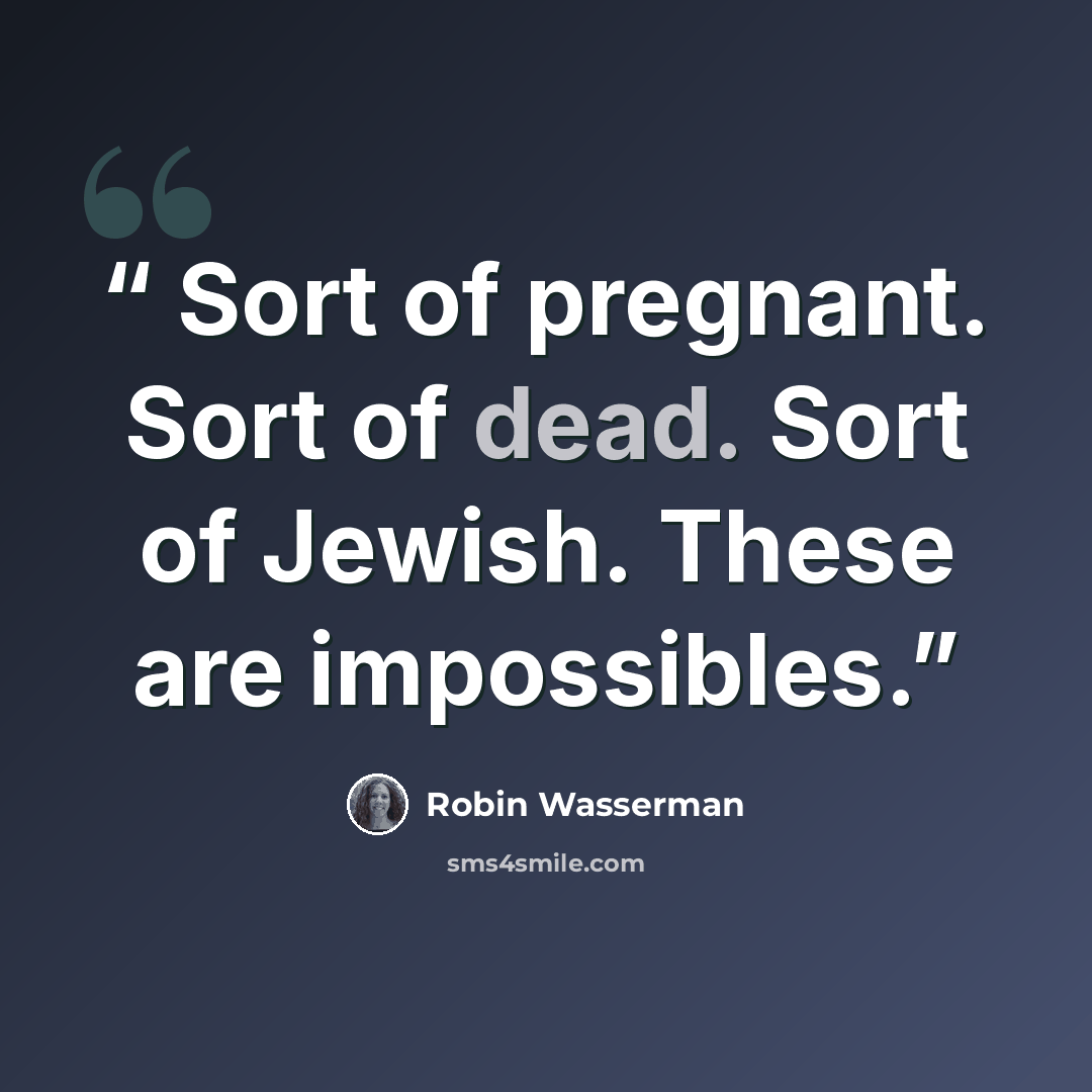 “Sort of pregnant. Sort of dead. Sort of Jewish. These are impossibles.” quote by Robin Wasserman