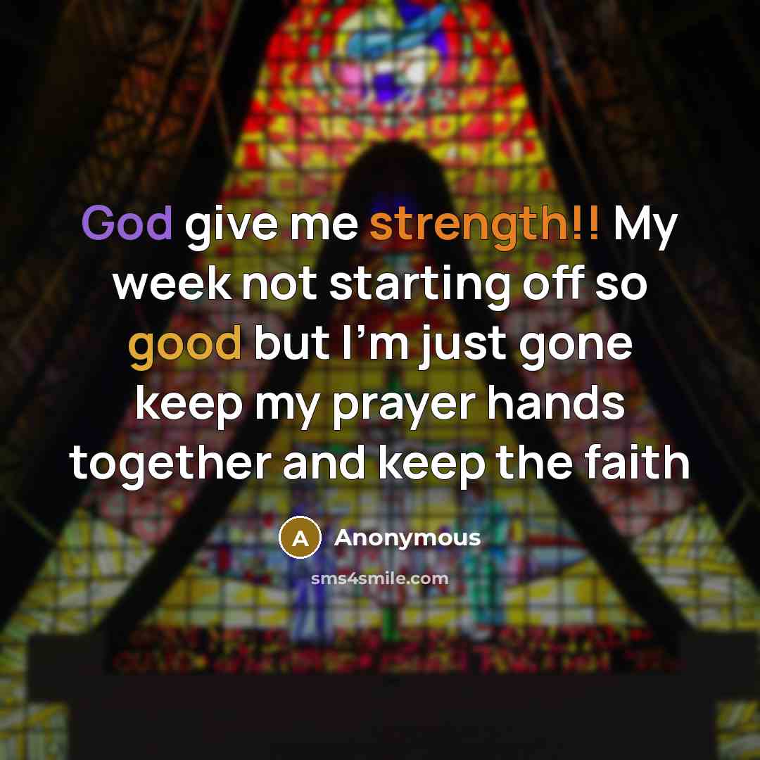 “God give me strength!! My week not starting off so good but I'm just gone keep my prayer hands together and keep the faith” quote by Anonymous