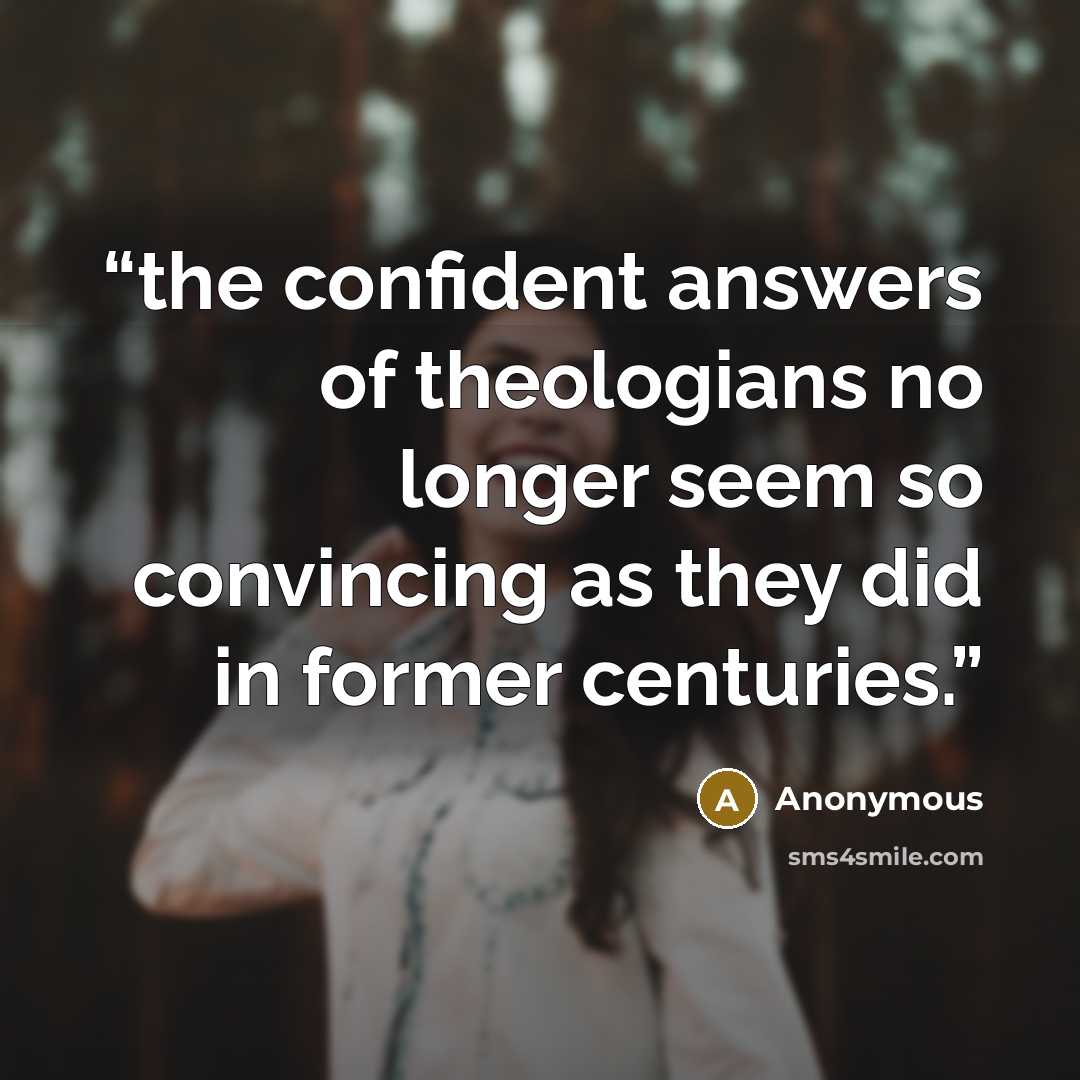 “the confident answers of theologians no longer seem so convincing as they did in former centuries.” quote by Anonymous