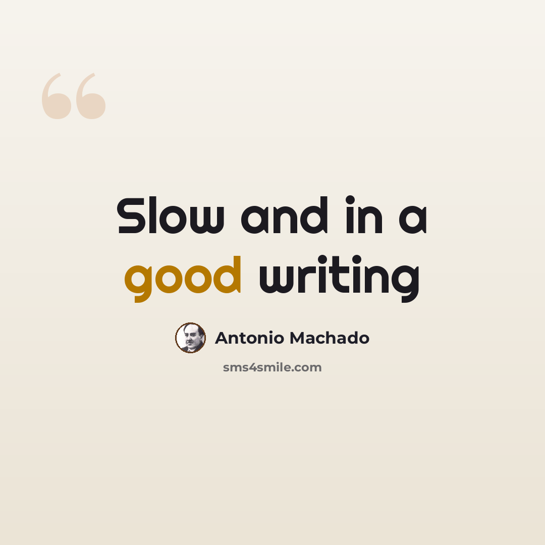 “Slow and in a good writing” quote by Antonio Machado