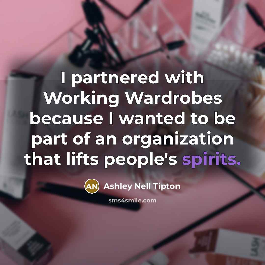 “I partnered with Working Wardrobes because I wanted to be part of an organization that lifts people's spirits.” quote by Ashley Nell Tipton