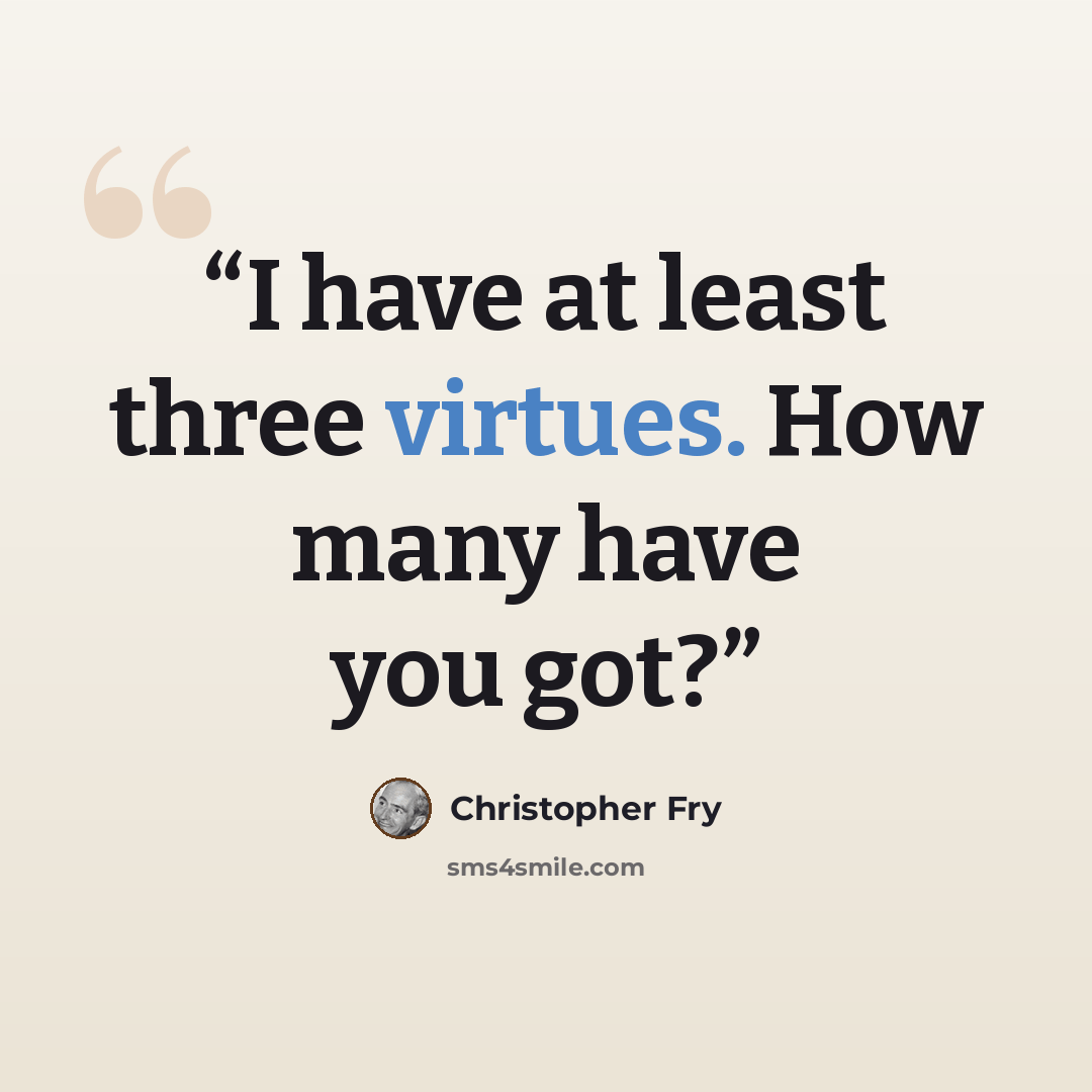 “I have at least three virtues. How many have you got?” quote by Christopher Fry
